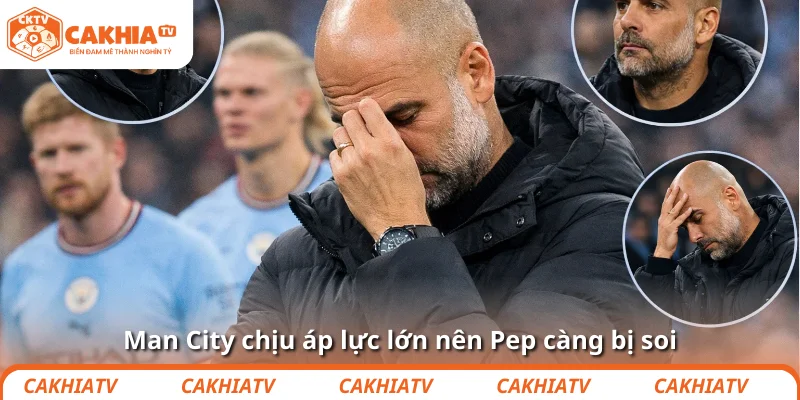 Man City chịu áp lực lớn nên Pep càng bị soi
