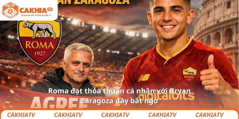 Roma đạt thỏa thuận cá nhân với Bryan Zaragoza đầy bất ngờ